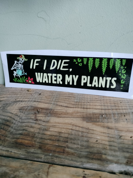 Bumpersticker: If I die, water my plants